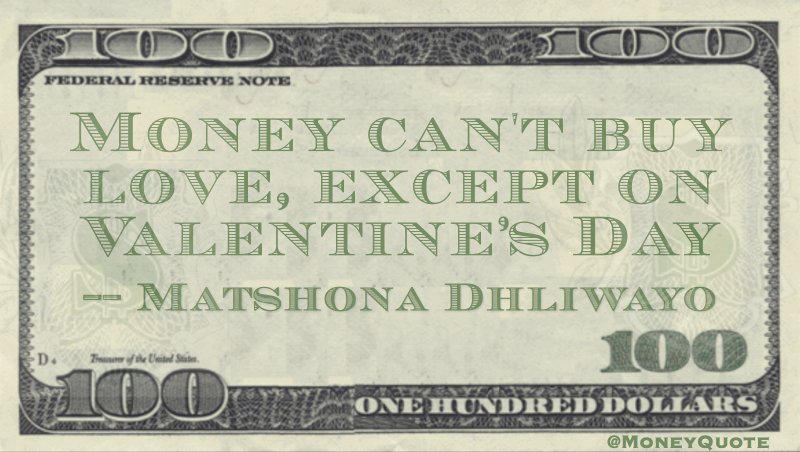 Money can't buy love, except on Valentine's Day Quote