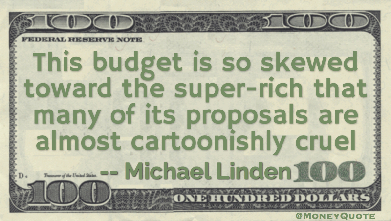 This budget is so skewed toward the super-rich that many of its proposals are almost cartoonishly cruel Quote