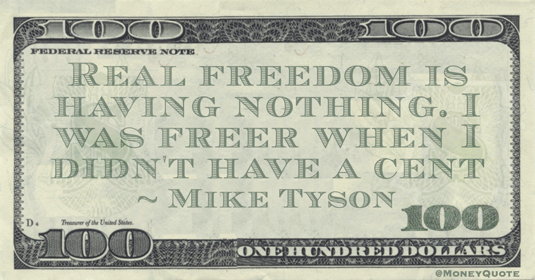 Real freedom is having nothing. I was freer when I didn't have a cent Quote