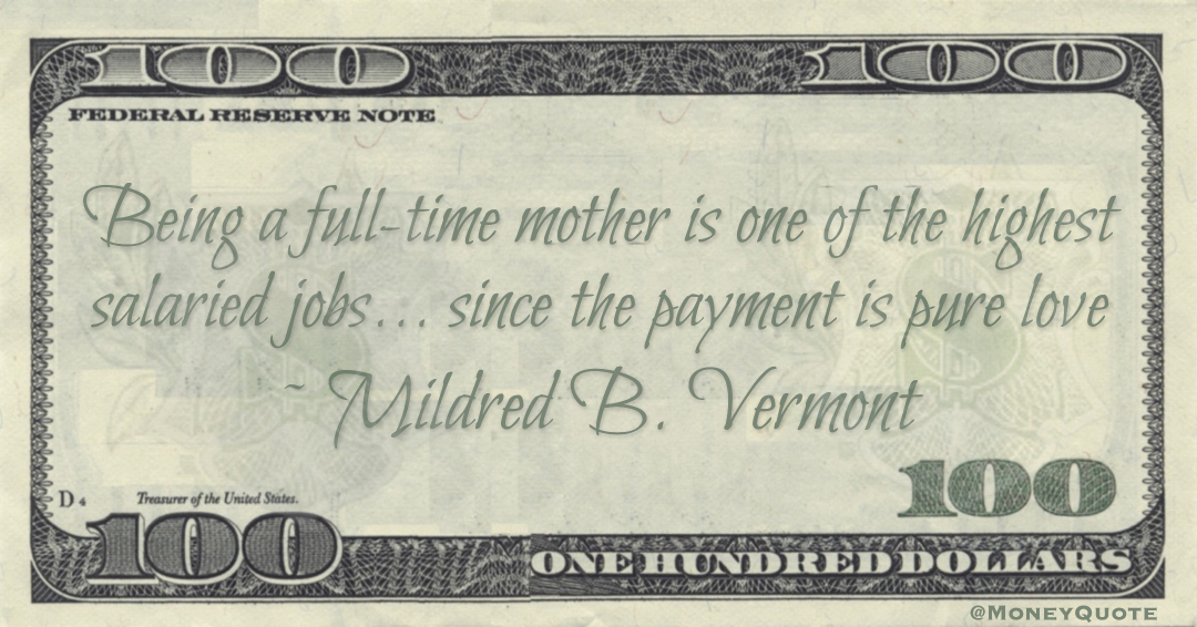 Being a full-time mother is one of the highest salaried jobs... since the payment is pure love Quote