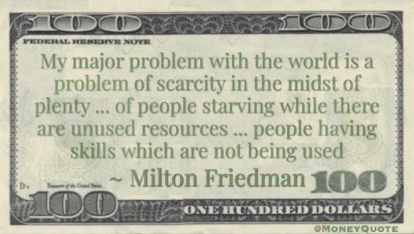 problem of scarcity in the midst of plenty ... of people starving while there are unused resources  Quote