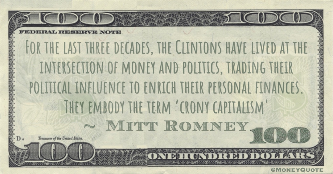 intersection of money and politics, trading their political influence to enrich their personal finances. They embody the term 'crony capitalism' Quote