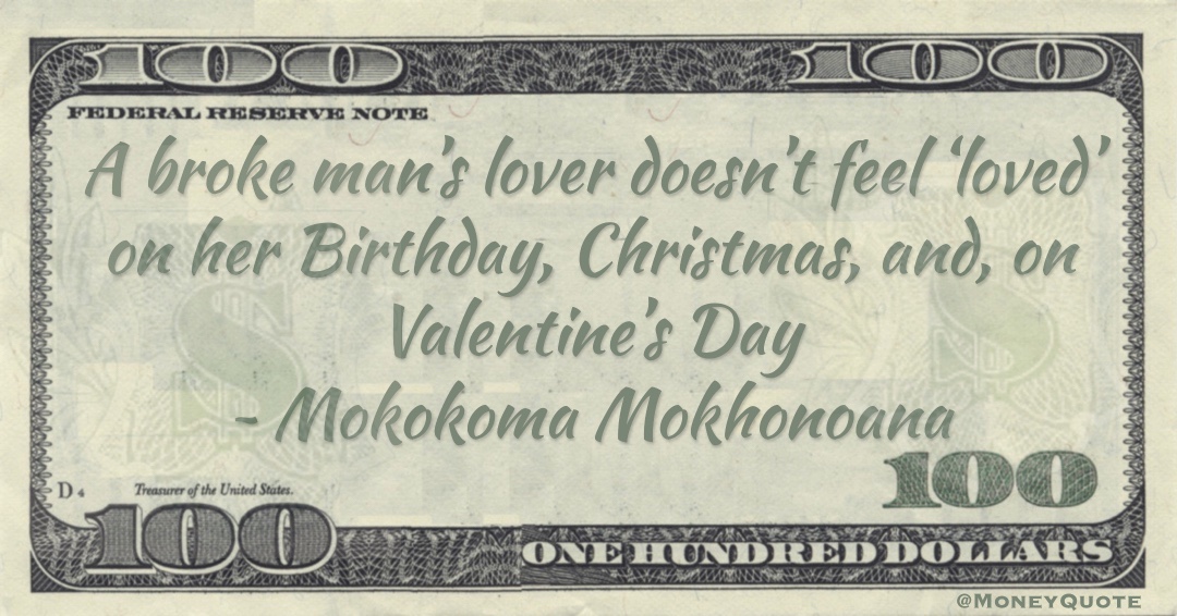A broke man’s lover doesn’t feel ‘loved’ on her Birthday, Christmas, and, on Valentine’s Day Quote