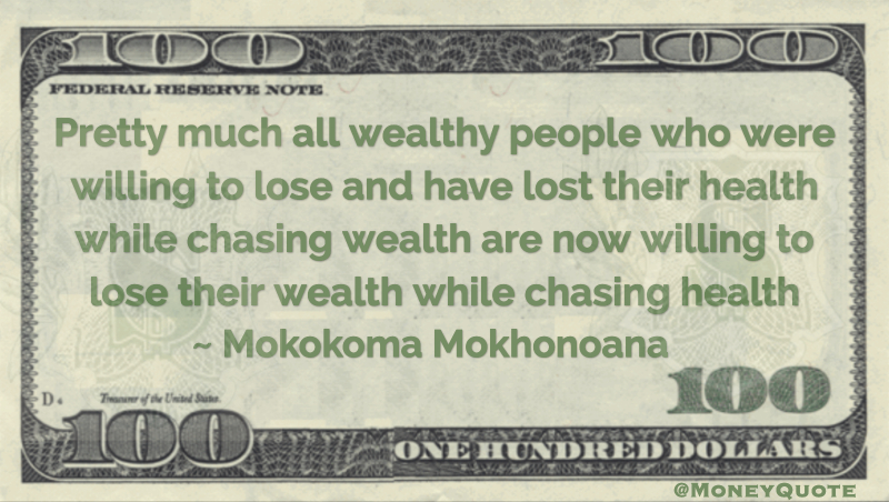 wealthy people who were willing to lose their health while chasing wealth are now willing to lose their wealth while chasing health Quote