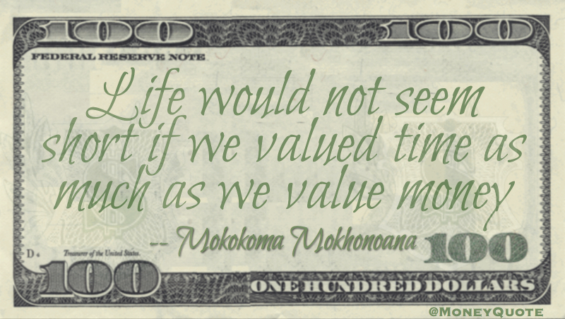 Life would not seem short if we valued time as much as we value money Quote