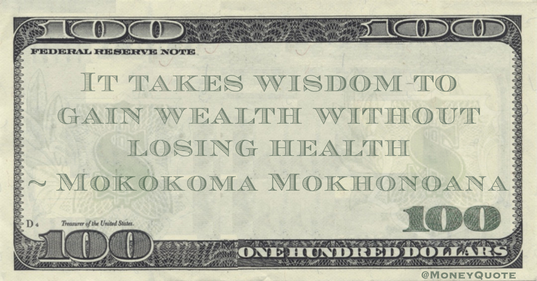 It takes wisdom to gain wealth without losing health Quote
