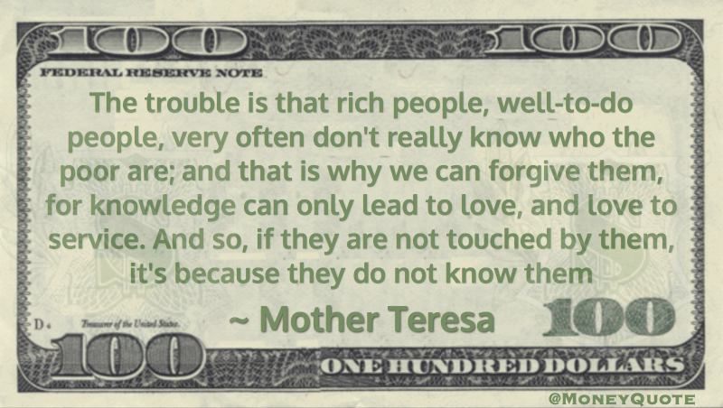 The trouble is that rich people don't really know who the poor are, they do not know them Quote