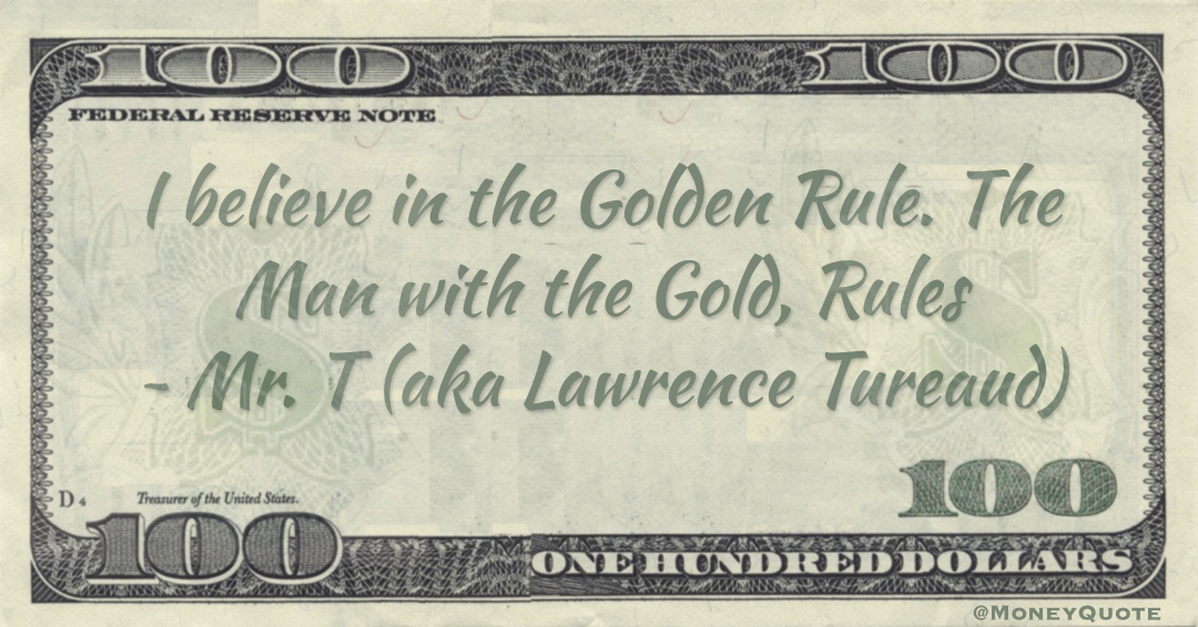 I believe in the Golden Rule. The Man with the Gold, Rules Quote