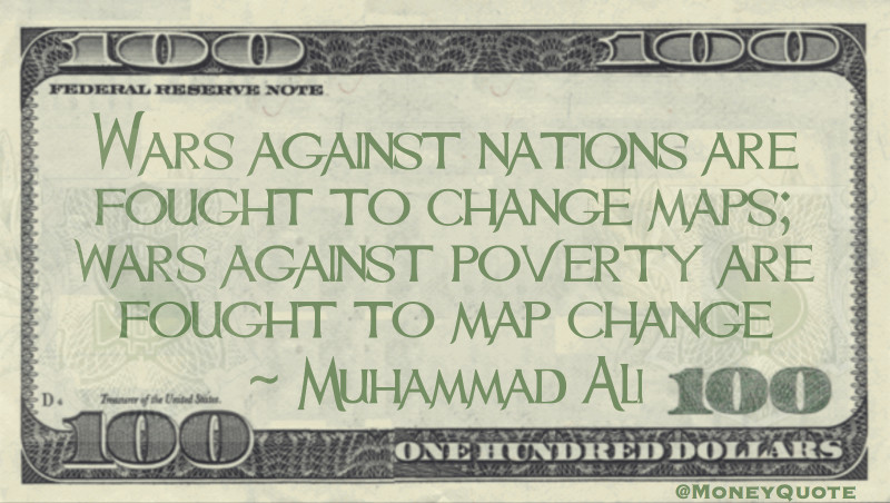 Wars against nations are fought to change maps; wars against poverty are fought to map change Quote