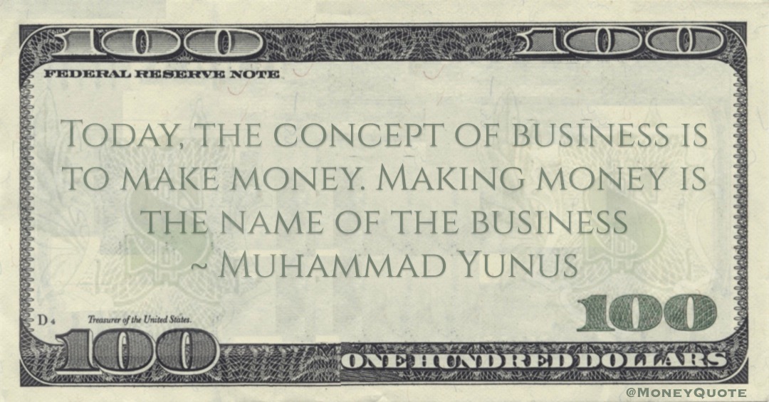 Today, the concept of business is to make money. Making money is the name of the business Quote