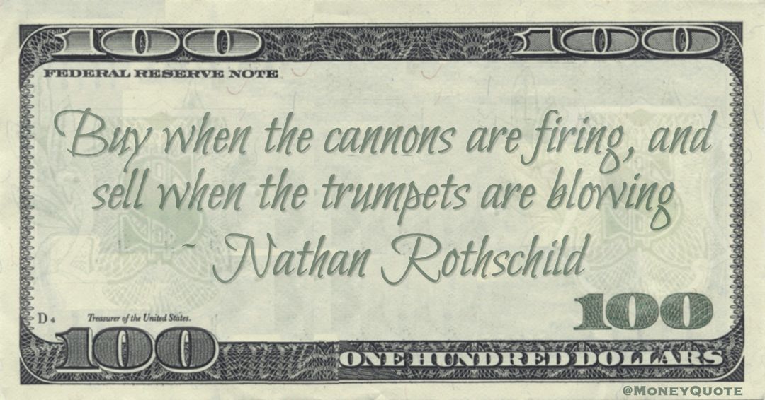 Buy when the cannons are firing, and sell when the trumpets are blowing Quote