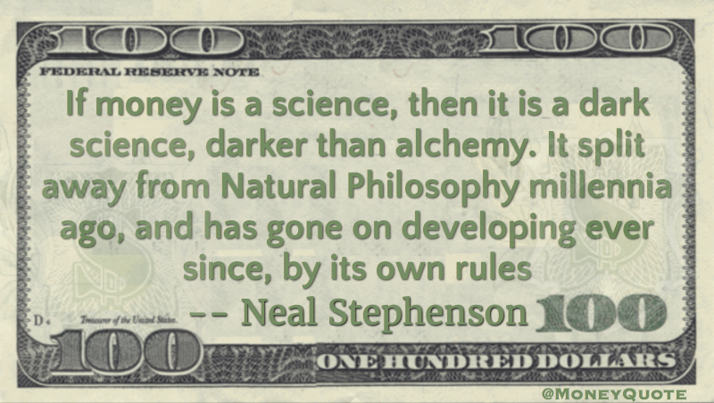 Money is a dark science, split from Natural Philosophy Quote