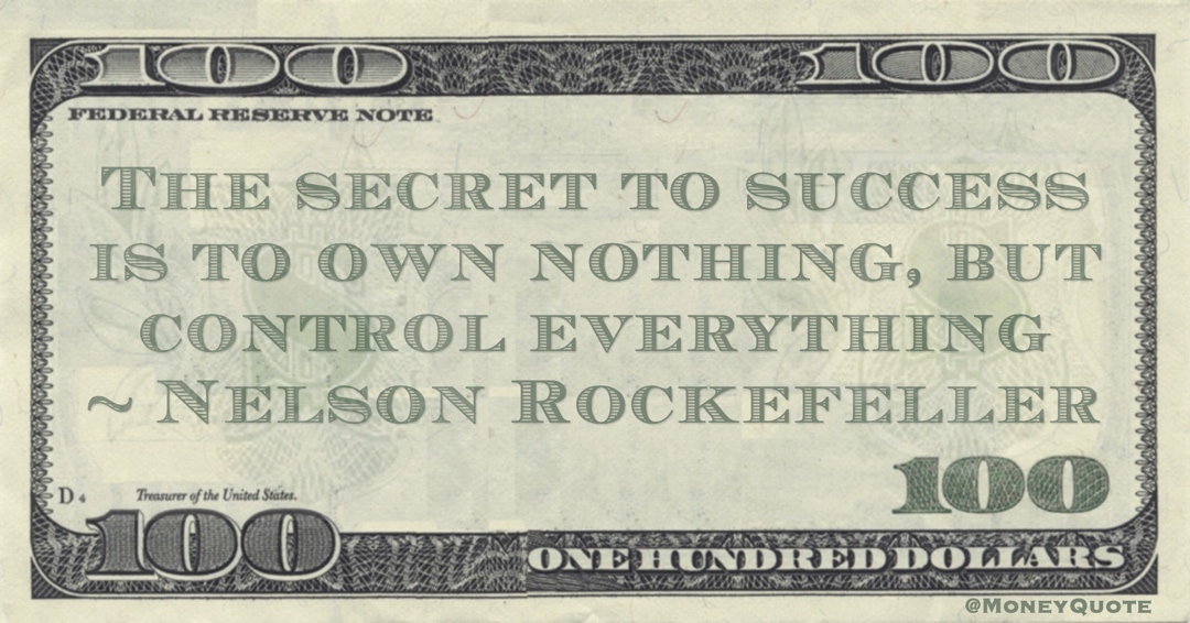 The secret to success is to own nothing, but control everything Quote