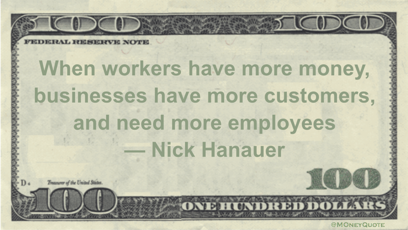 When workers have more money, businesses have more customers, and need more employees Quote