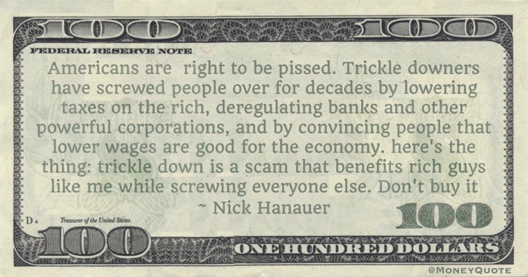  lower wages are good for the economy. here's the thing: trickle down is a scam that benefits rich guys like me while screwing everyone else. Don't buy it Quote