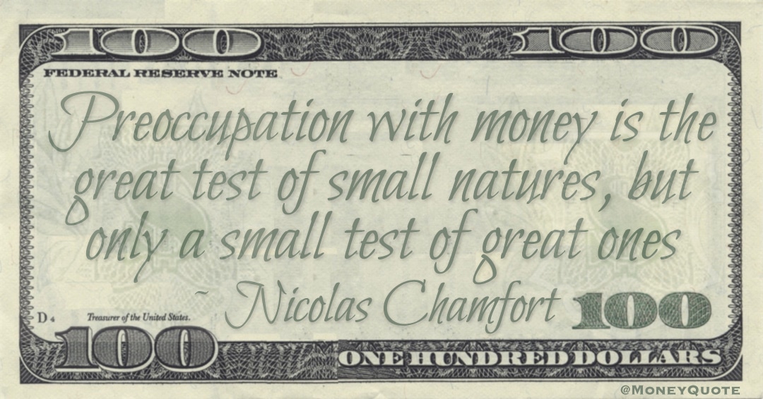 Preoccupation with money is the great test of small natures, but only a small test of great ones Quote