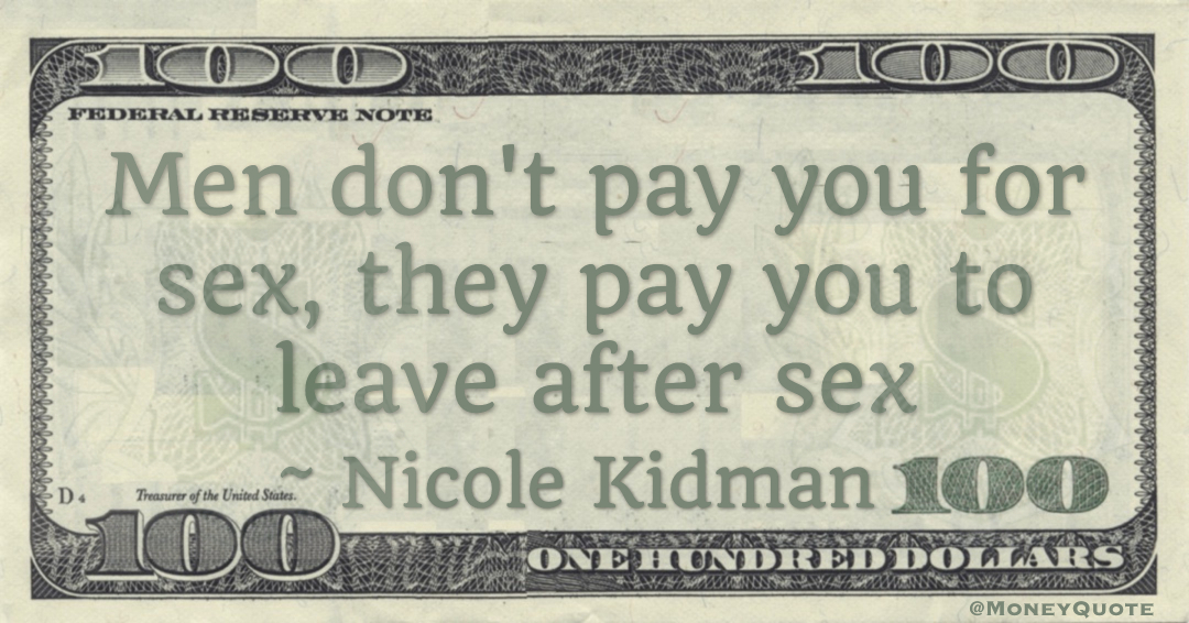 Men don't pay you for sex, they pay you to leave after sex Quote