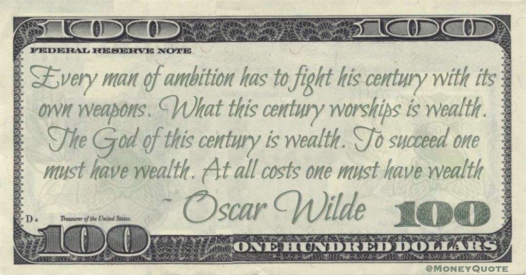 The God of this century is wealth. To succeed one must have wealth. At all costs one must have wealth Quote