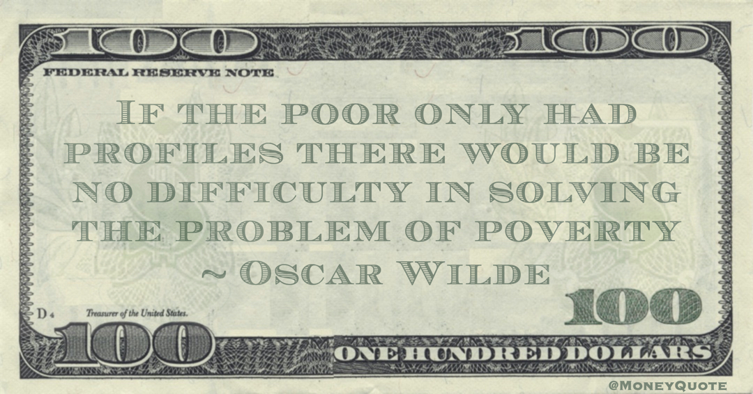 If the poor only had profiles there would be no difficulty in solving the problem of poverty Quote