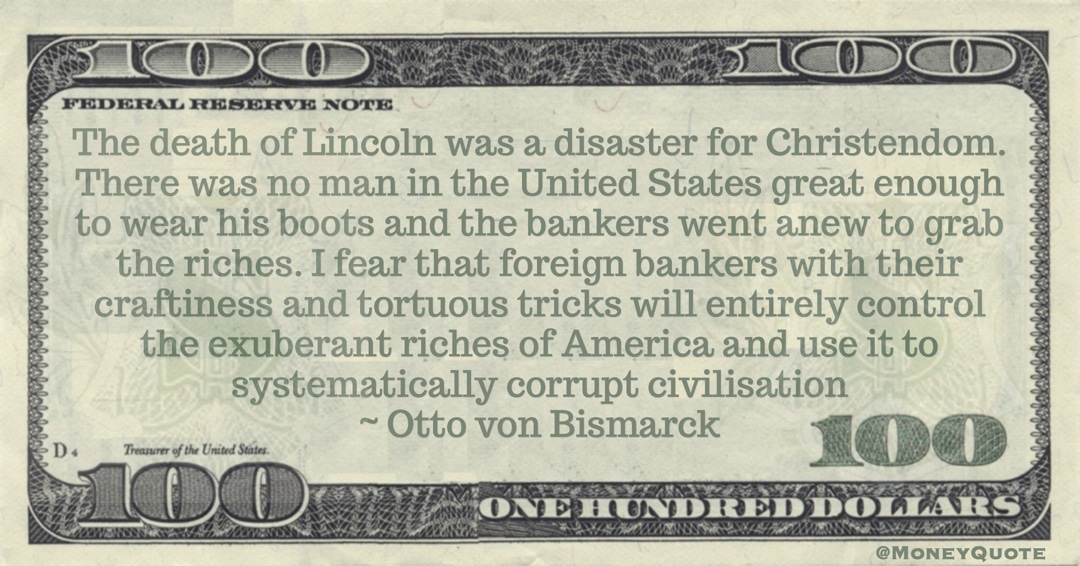 Foreign bankers with their craftiness and tortuous tricks will entirely control the exuberant riches of America and use it to systematically corrupt civilisation Quote
