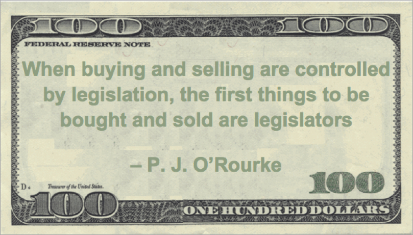 When buying and selling are controlled by legislation, the first things to be bought and sold are legislators Quote