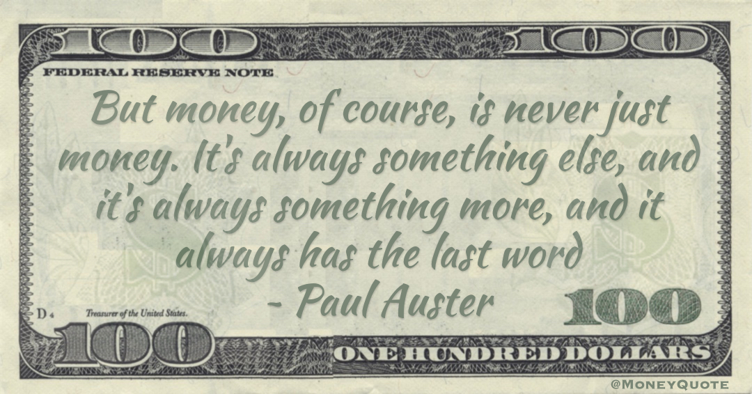 Money is never just money. It's always something else, always has the last word Quote