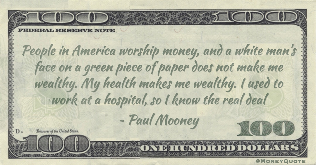 People in America worship money, and a white man's face on a green piece of paper does not make me wealthy Quote