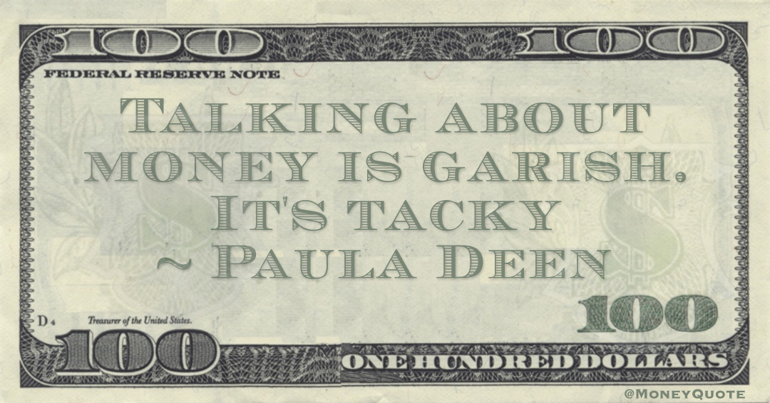 Paula Deen Talking about money is garish. It's tacky quote
