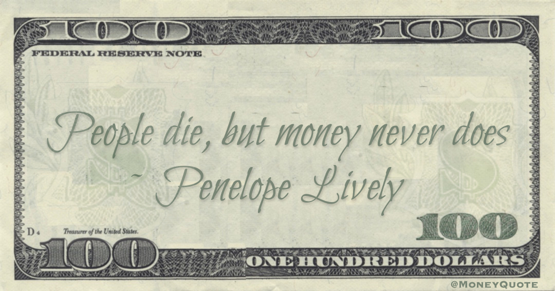 People die, but money never does Quote