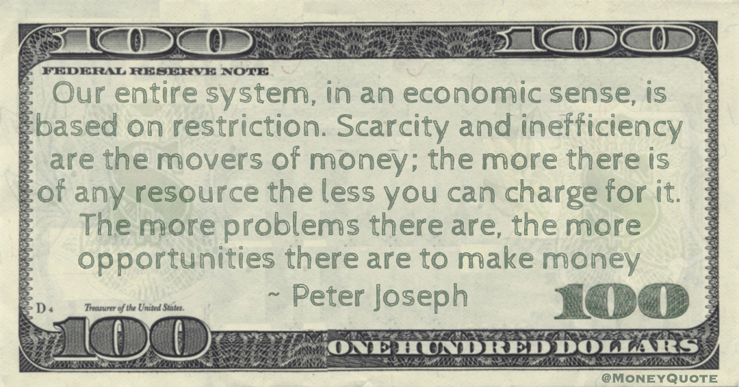 Entire economic system based on restriction, scarcity and inefficiency Quote