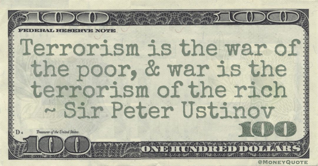 Terrorism is the war of the poor, & war is the terrorism of the rich Quote