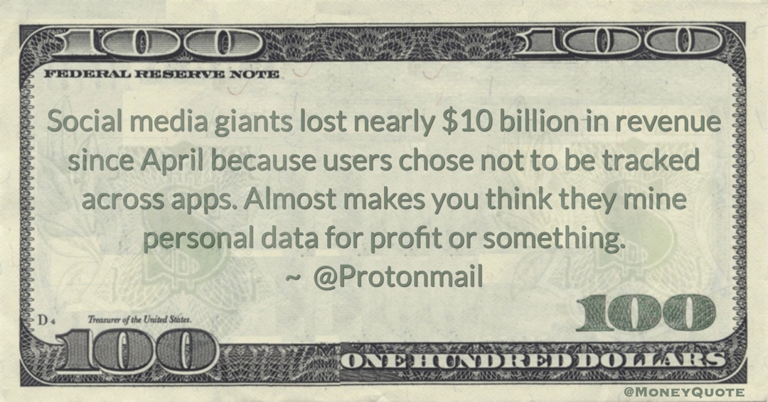 lost nearly $10 billion in revenue since April because users chose not to be tracked across apps. Almost makes you think they mine personal data for profit Quote