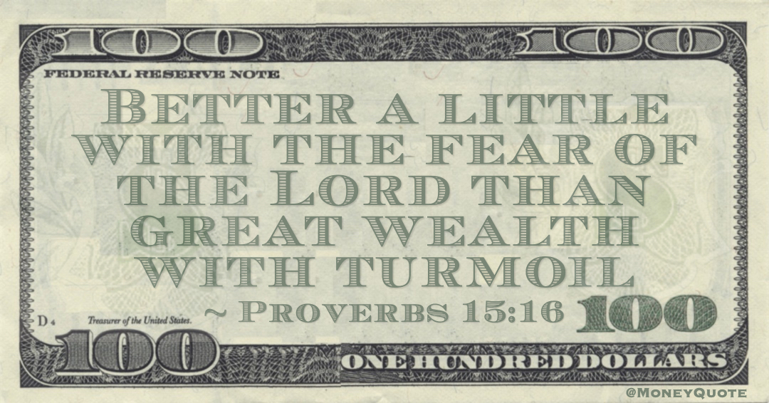 Better a little with the fear of the Lord than great wealth with turmoil Quote