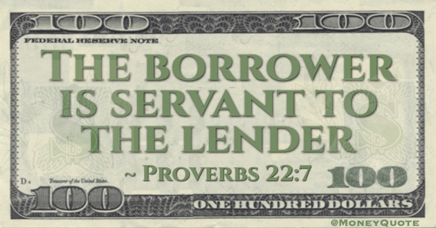 The borrower is servant to the lender Quote