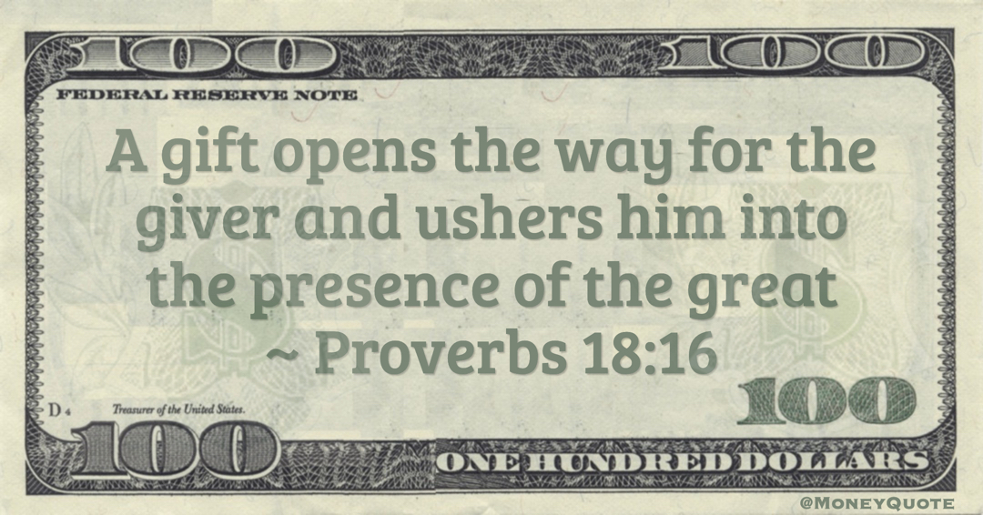 A gift opens the way for the giver and ushers him into the presence of the great Quote