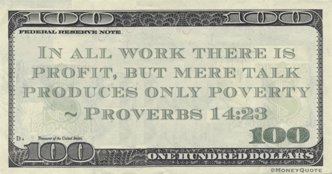 In all work there is profit, but mere talk produces only poverty Quote