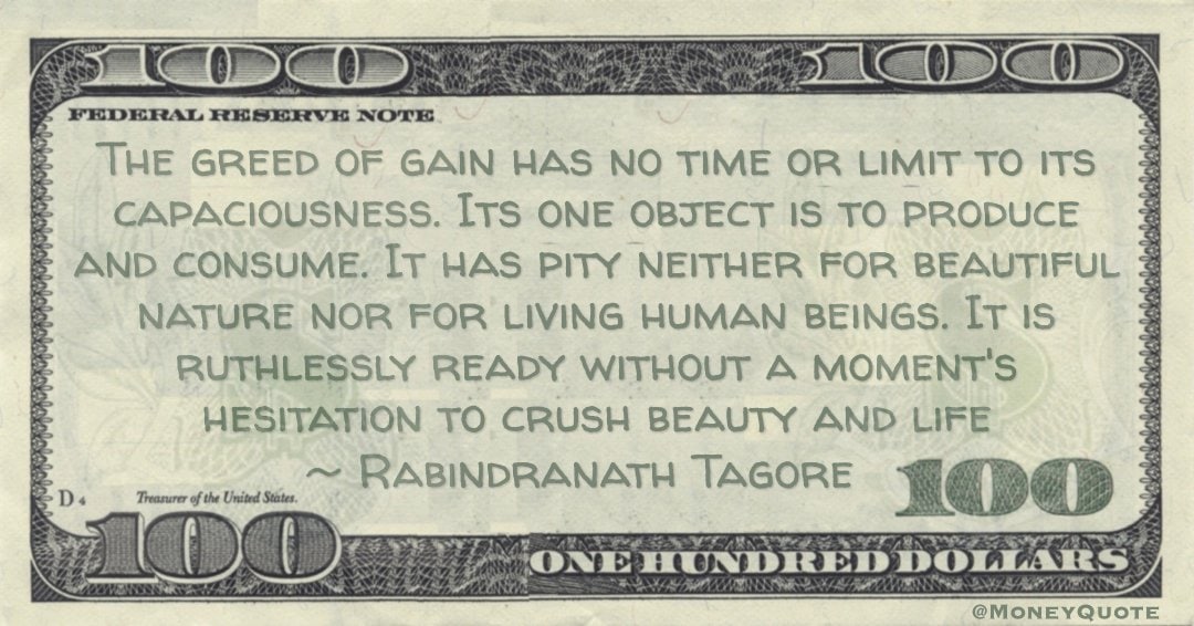 The greed of gain has no time or limit to its capaciousness. Its one object is to produce and consume Quote