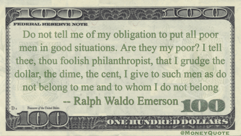 Are they my poor? Thou Foolish Philanthropist, I grudge the dollar Quote