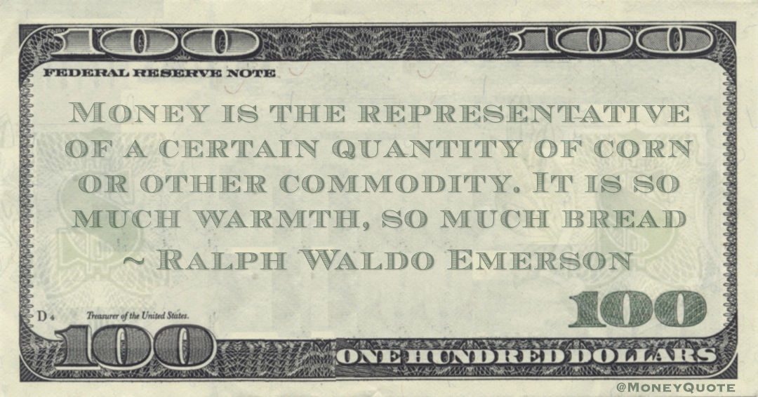 Money is the representative of a certain quantity of corn or other commodity. It is so much warmth, so much bread Quote
