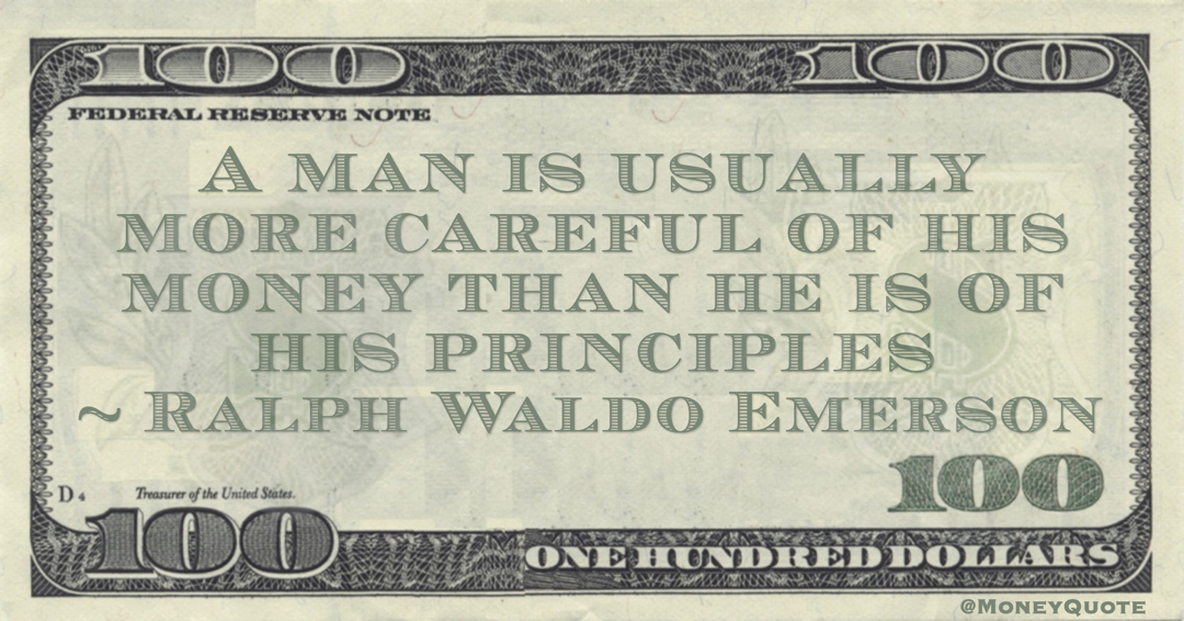 Ralph Waldo Emerson A man is usually more careful of his money than he is of his principles quote