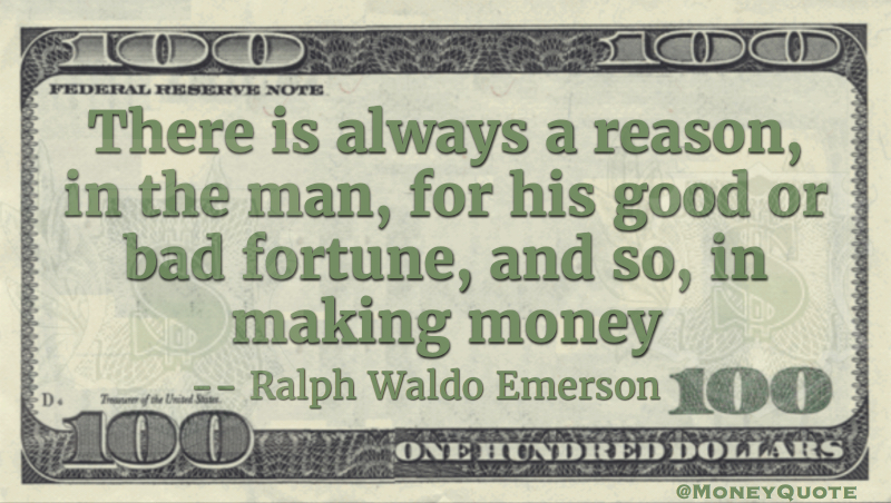 There is always a reason in the man for his good or bad fortune, and so in making money Quote