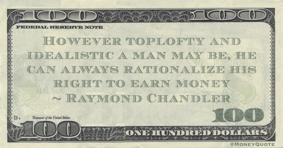 However toplofty and idealistic a man may be, he can always rationalize his right to earn money Quote