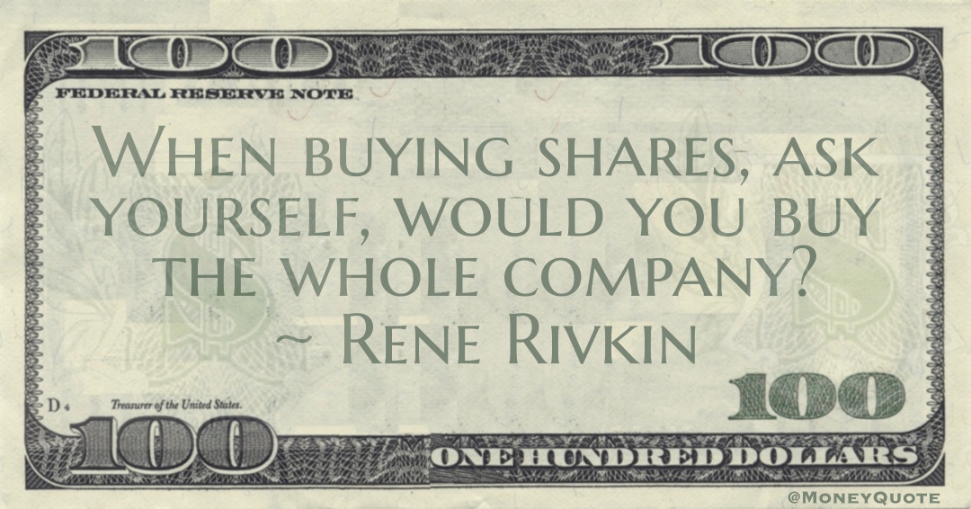 When buying shares, ask yourself, would you buy the whole company? Quote