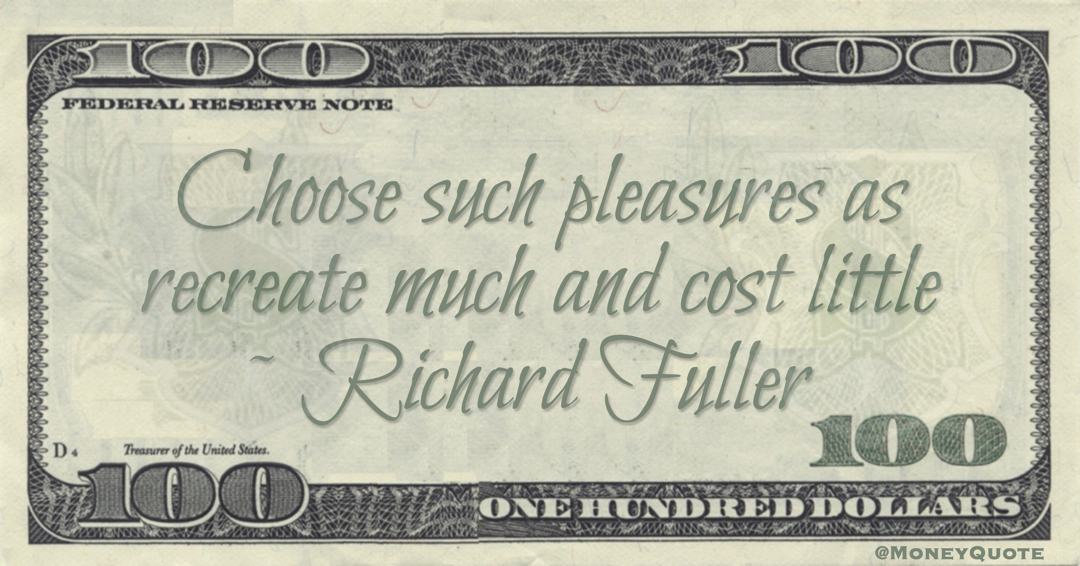 Choose such pleasures as recreate much and cost little Quote