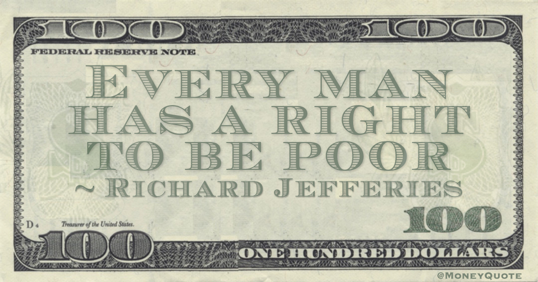 Every man has a right to be poor Quote
