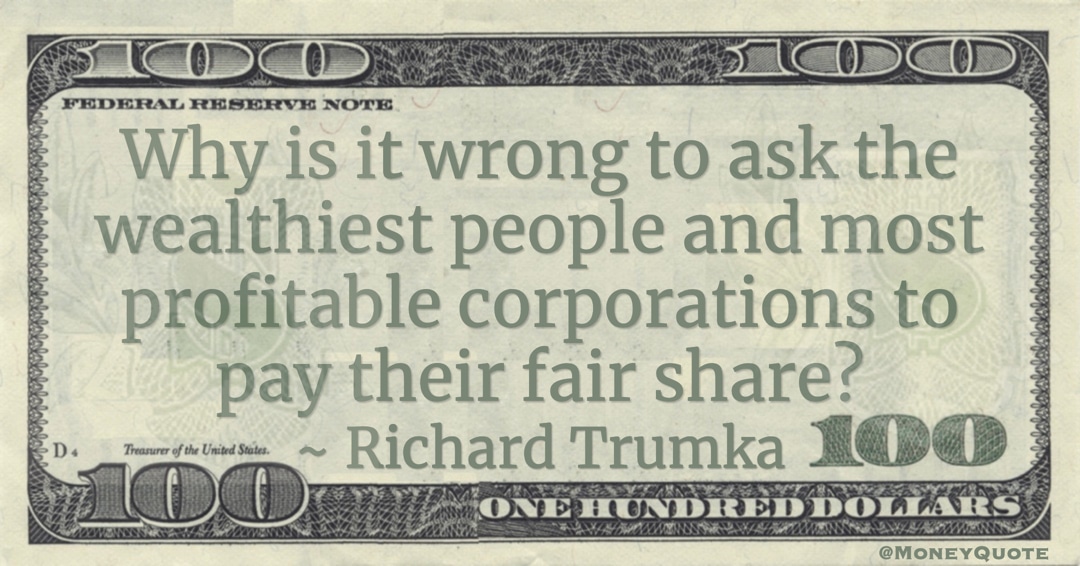 Why is it wrong to ask the wealthiest people and most profitable corporations to pay their fair share? Quote
