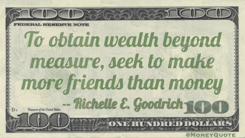 To obtain wealth beyond measure, seek to make more friends than money Quote