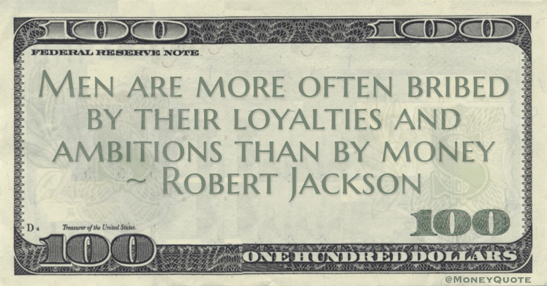 Men are more often bribed by their loyalties and ambitions than by money Quote