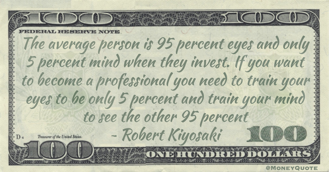 If you want to become a professional you need to train your eyes to be only 5 percent and train your mind to see the other 95 percent Quote