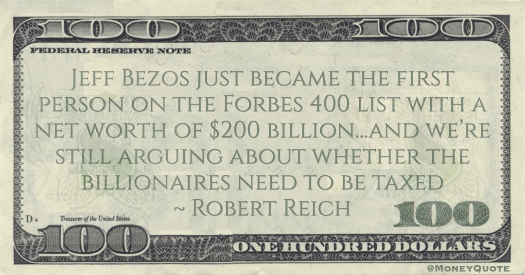 Forbes 400 list with a net worth of $200 billion … and we’re still arguing about whether the billionaires need to be taxed Quote